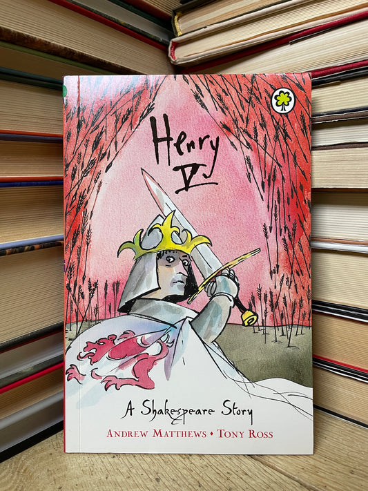 Andrew Matthews, Tony Ross - A Shakespeare Story: Henry V