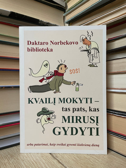 Daktaro Norbekovo biblioteka - ,,Kvailį mokyti - tas pats, kas mirusį gydyti"