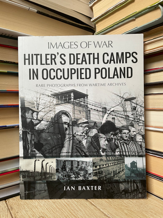 Ian Baxter - Images of War: Hitler's Death Camps in Occupied Poland