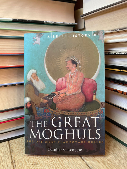 Bamber Gascoigne - A Brief History of the Great Moghuls