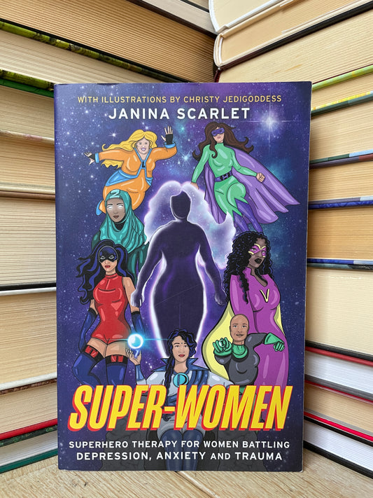Janina Scarlet - Super-Woman: Superhero Therapy for Women Battling Depression, Anxiety and Trauma