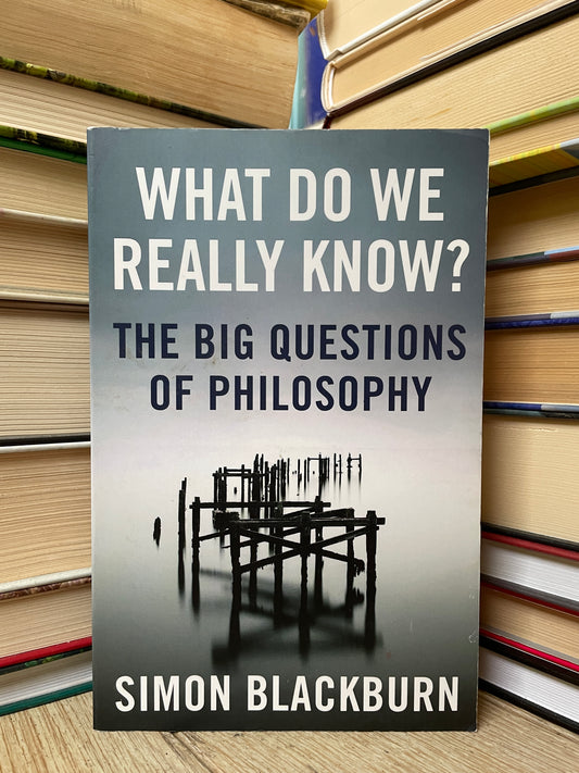 Simon Blackburn - What Do We Really Know: The Big Questions of Philosophy