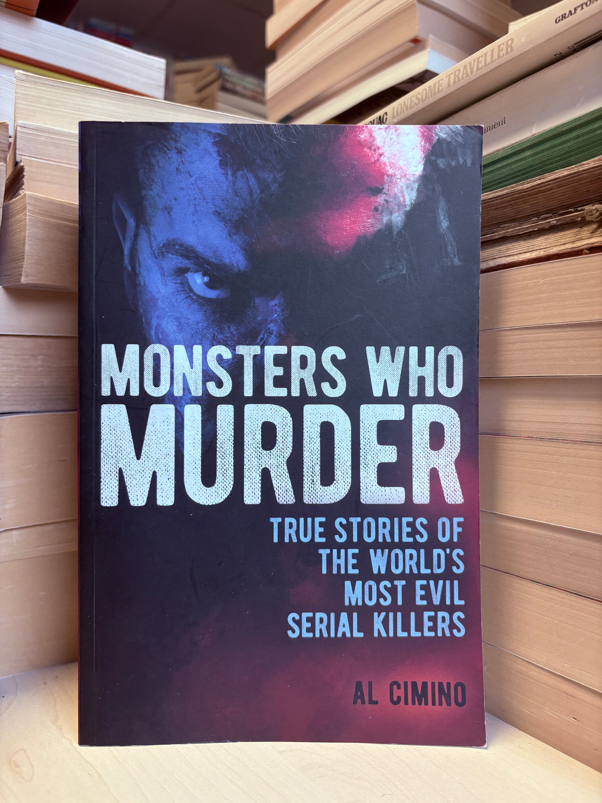 Al Cimino - Monsters Who Murder: True Stories of the World's Most Evil Serial Killers