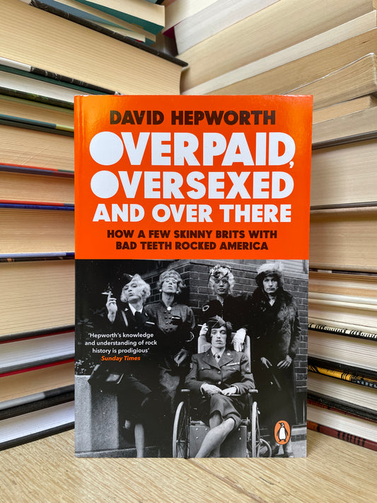 David Hepworth - Overpaid, Oversexed and Over There (NAUJA)