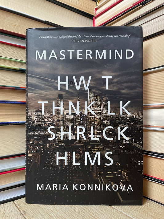 Maria Konnikova - Mastermind: How to Think Like Sherlock Holmes