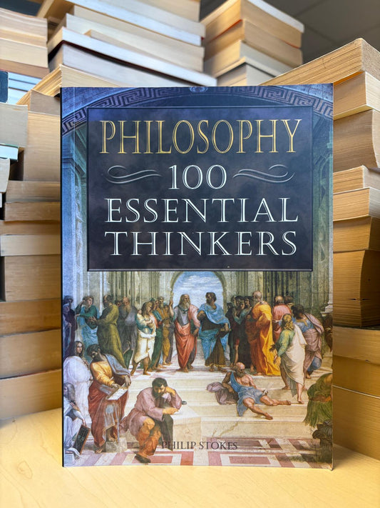 Philip Stokes - Philosophy: 100 Essential Thinkers