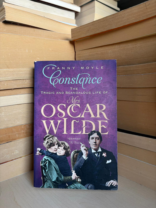 Franny Moyle - Constance: The Tragic and Scandalous Life of Mrs. Oscar Wilde