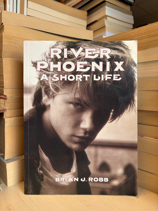 Brian J. Robb - River Phoenix: A Short Life