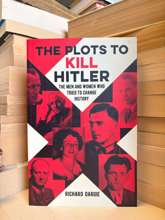 Richard Dargie - The Plots to Kill Hitler