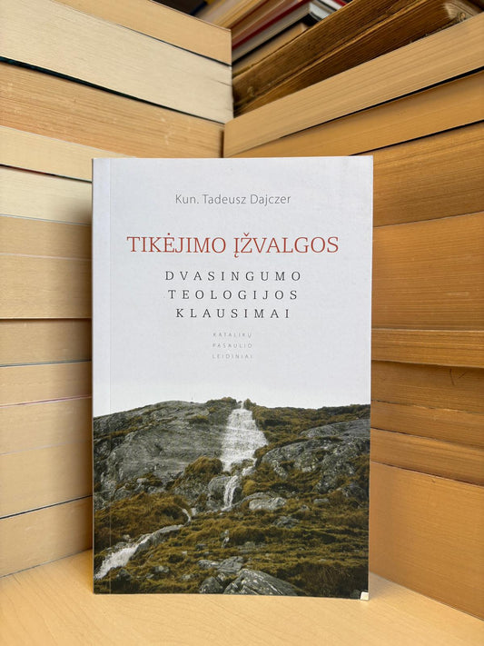 Tadeusz Dajczer - ,,Tikėjimo įžvalgos: dvasingumo teologijos klausimai"