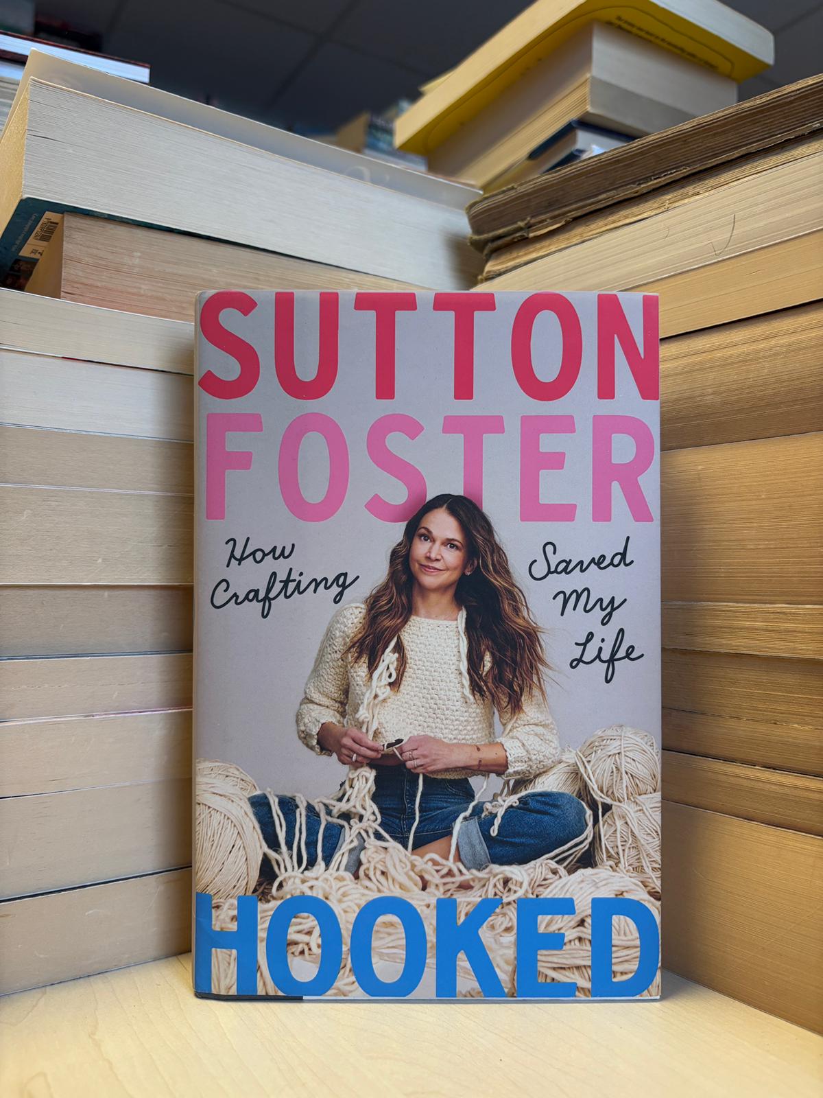 Sutton Foster - Hooked: How Crafting Saved My Life