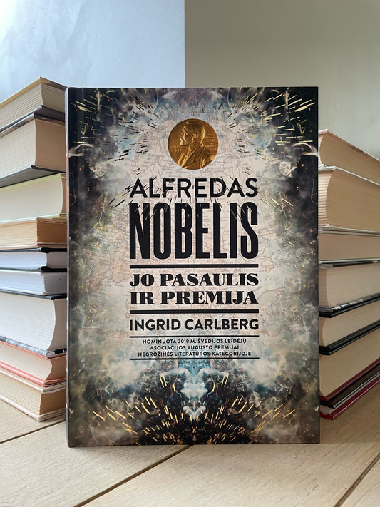 Ingrid Carlberg - ,,Alfredas Nobelis: jo pasaulis ir premija"