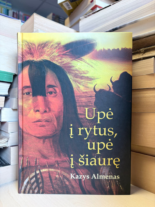Kazys Almenas - ,,Upė į rytus, upė į šiaurę"