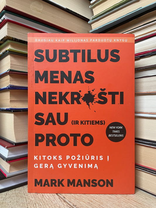 Mark Manson - ,,Subtilus menas nekrušti sau (ir kitiems) proto"