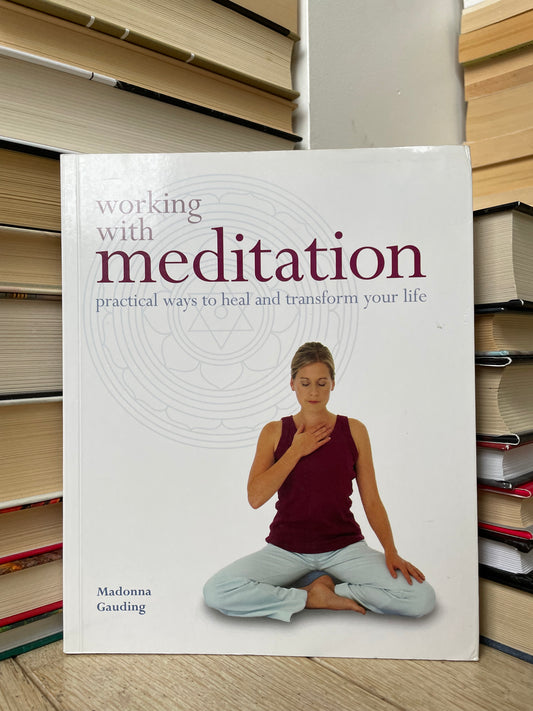 Madonna Gauding - Working with Meditation: Practical Ways to Heal and Transform Your Life