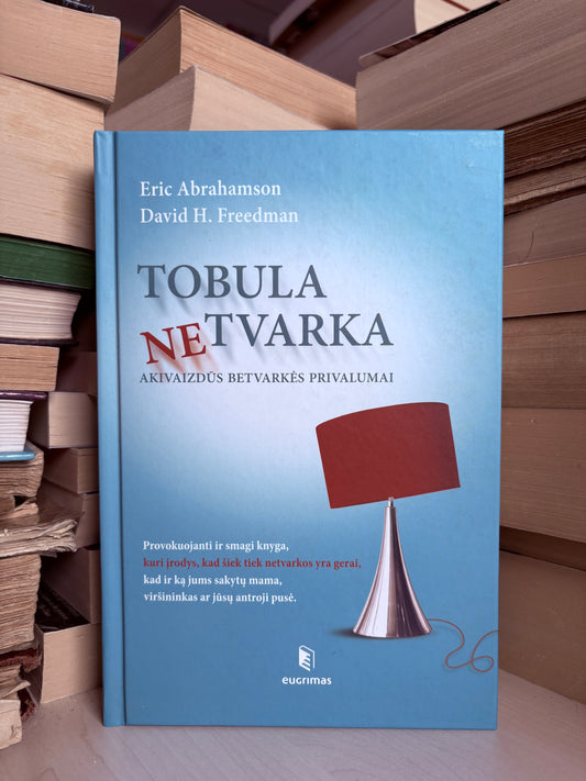 Eric Abrahamson, David H. Freedman - ,,Tobula netvarka: akivaizdūs betvarkės privalumai"