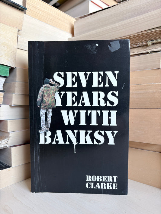 Robert Clarke - Seven Years with Banksy