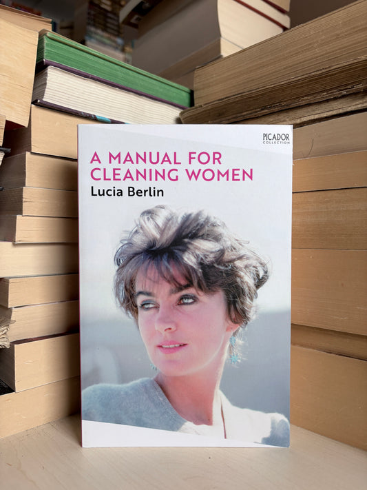 Lucia Berlin - A Manual for Cleaning Women