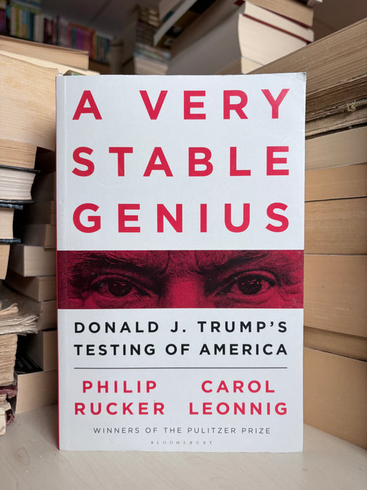 Philip Rucker, Carol Leonnig - A Very Stable Genius: Donald J. Trump's Testing of America