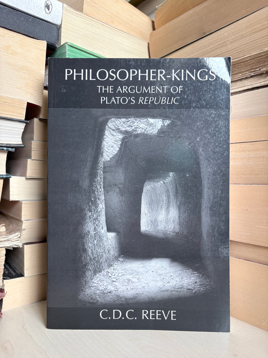 C. D. C. Reeve - Philosopher-Kings: The Argument of Plato's Republic