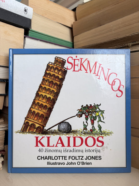 Charlotte Foltz Jones - ,,Sėkmingos klaidos: 40 žinomų išradimų istorijų"
