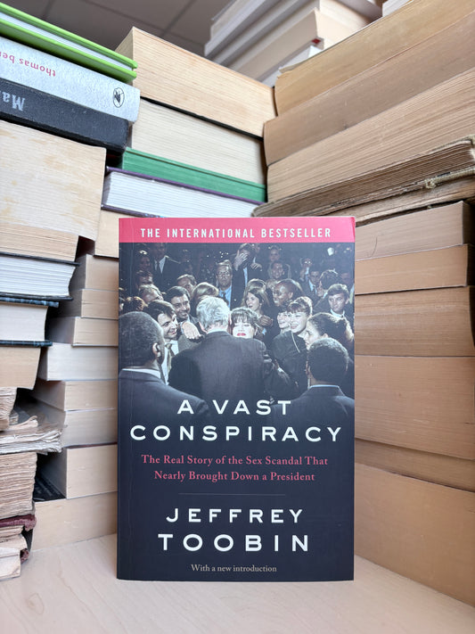 Jeffrey Toobin - A Vast Conspiracy: The Real Story of the Sex Scandal That Nearly Brought Down a President
