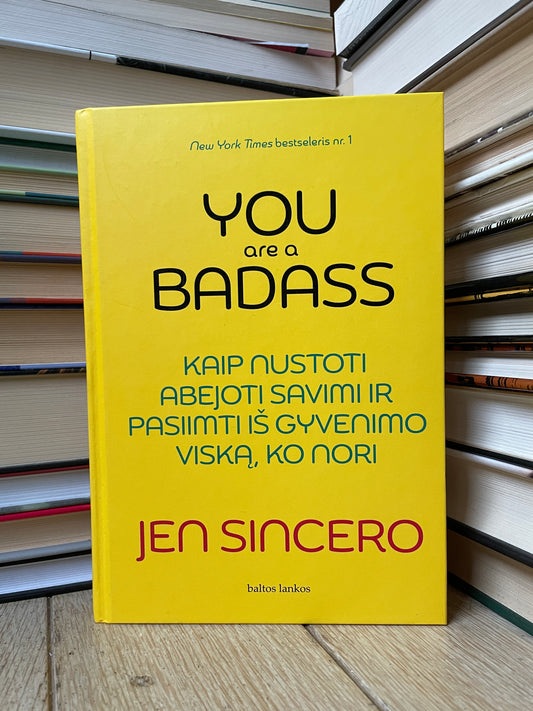 Jen Sincero - ,,You are a Badass: Kaip nustoti abejoti savimi ir pasiimti iš gyvenimo viską, ko nori"