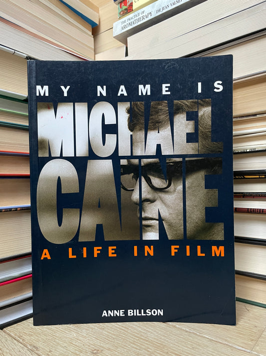 Anne Billson - My Name is Michael Caine: A Life in Film
