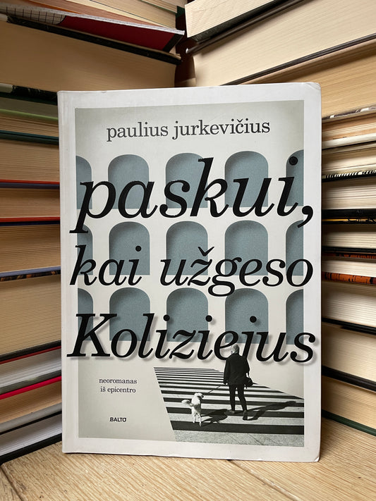 Paulius Jurkevičius - ,,Paskui, kai užgeso Koliziejus"