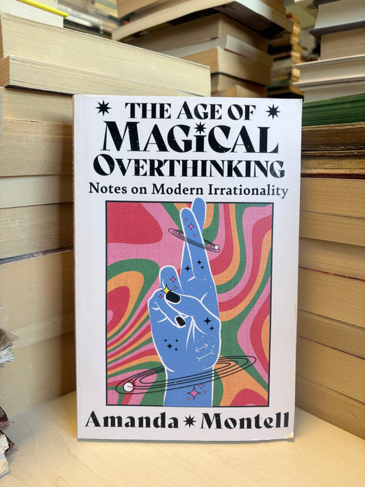 Amanda Montell - The Age of Magical Thinking: Notes on Modern Irrationality