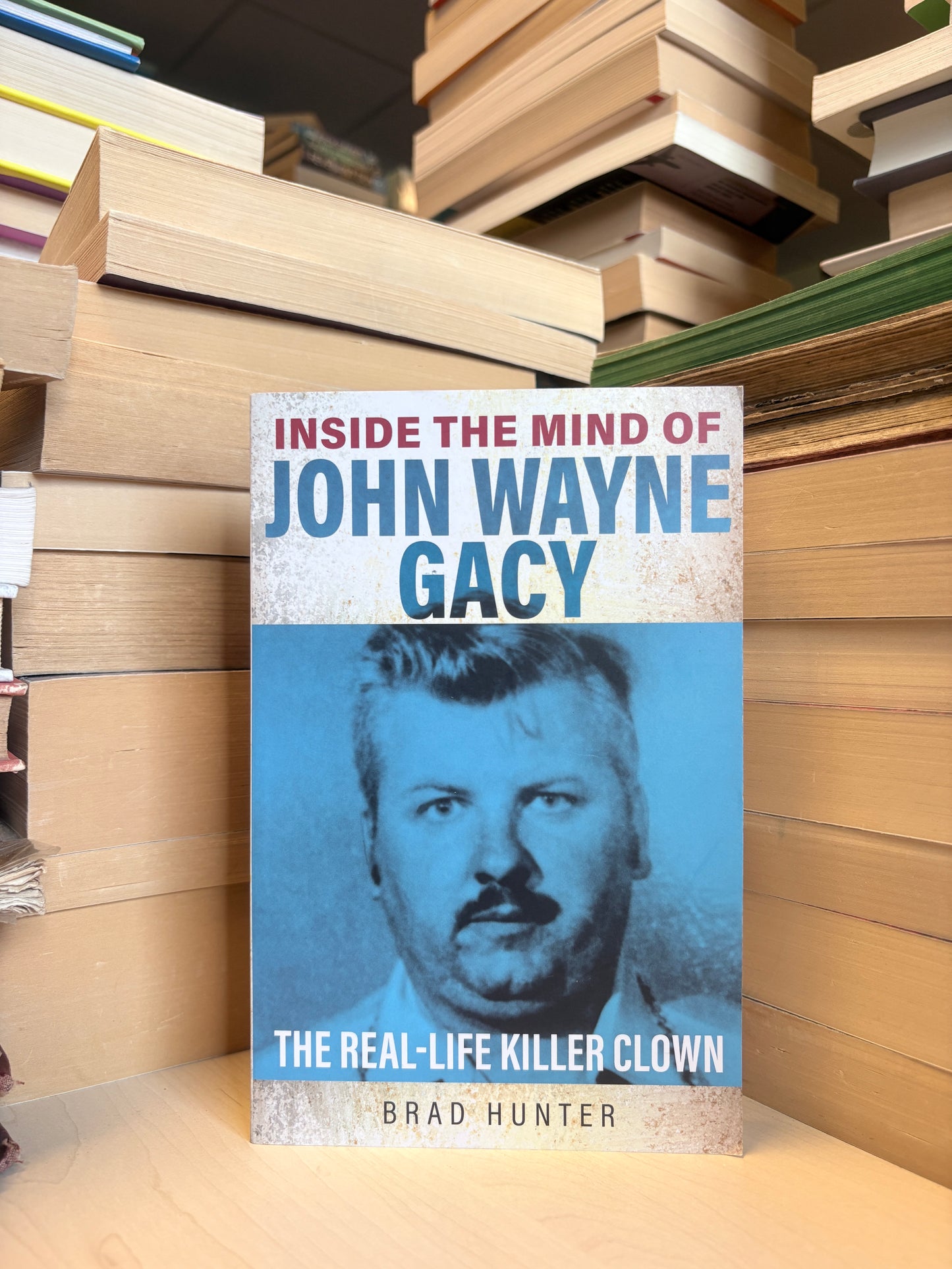 Brad Hunter - Inside the Mind of John Wayne Gacy: The Real-Life Killer Clown