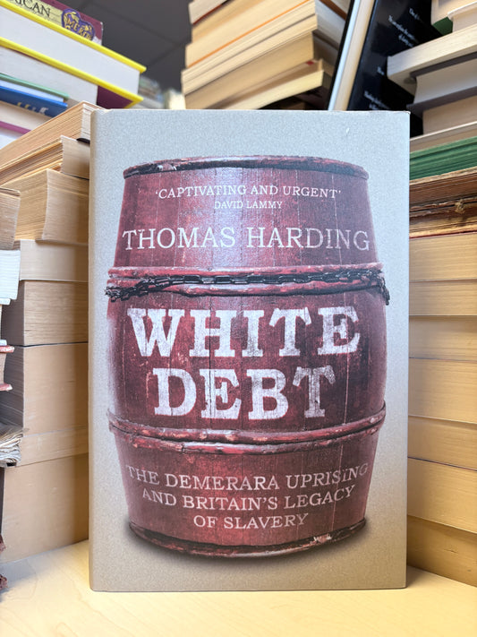 Thomas Harding - White Debt: The Demerara Uprising and Britain's Legacy of Slavery