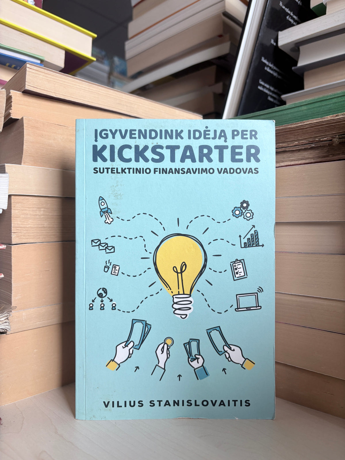 Vilius Stanislovaitis - ,,Įgyvendink idėją per Kickstarter: sutelktinio finansavimo vadovas"