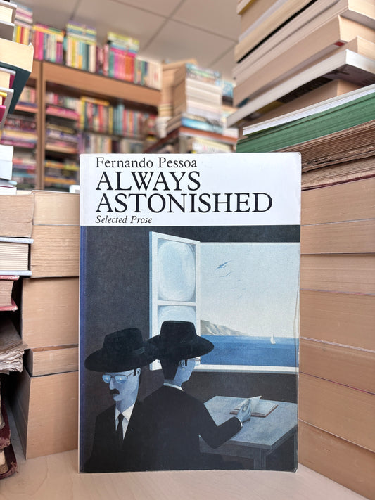 Fernando Pessoa - Always Astonished: Selected Prose