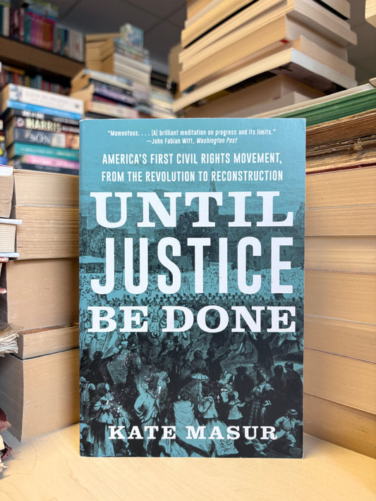 Kate Masur - Until Justice Be Done: America's First Civil Rights Movement, From the Revolution to Reconstruction