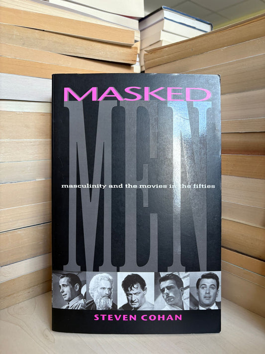 Steven Cohan - Masked Men: Masculinity And the Movies in the Fifties