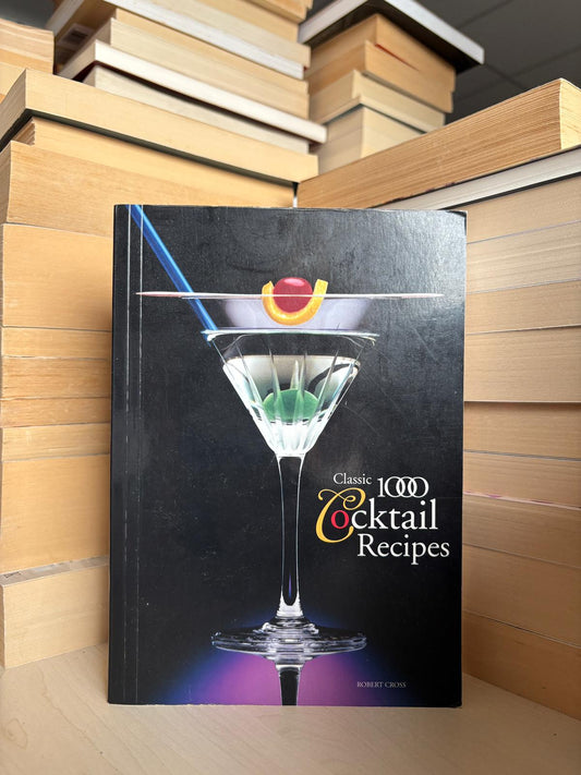 Robert Cross - Classic 1000 Cocktail Recipes