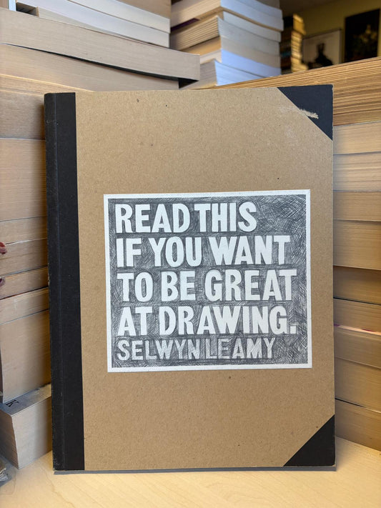 Selwyn Leamy - Read This If You Want to be Great at Drawing