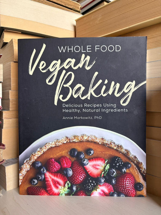 Annie Markowitz - Whole Food: Vegan Baking