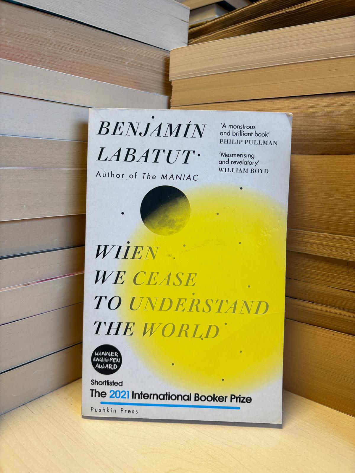 Benjamin Labatut - When We Cease to Understand the World