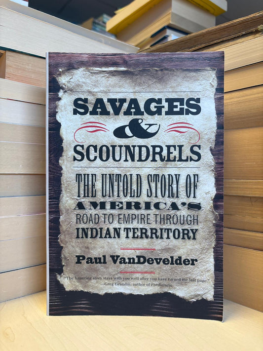 Paul VanDevelder - Savages and Scoundrels: The Untold Story of America's Road to Empire Through Indian Territory