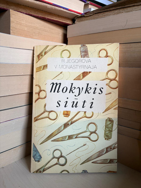 R. Jegorova, V. Monastyrnaja - ,,Mokykis siūti"