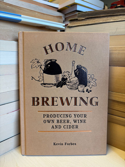 Kevin Forbes - Home Brewing: Producing Your Own Beer, Wine and Cider